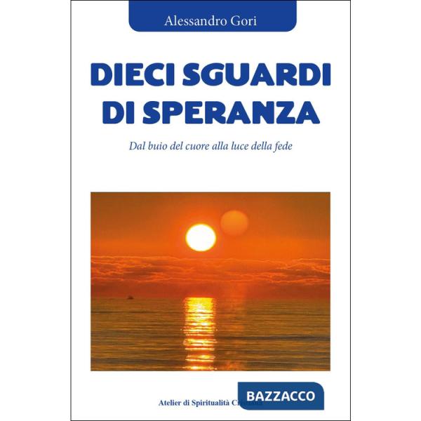 Dieci sguardi di speranza. Dal buio del cuore alla luce della fede