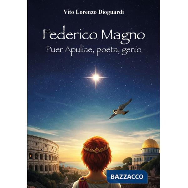 Federico Magno. Puer Apuliae, poeta, genio