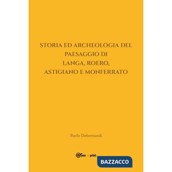Storia ed archeologia del paesaggio di Langa, Roero, Astigiano e Monferrato