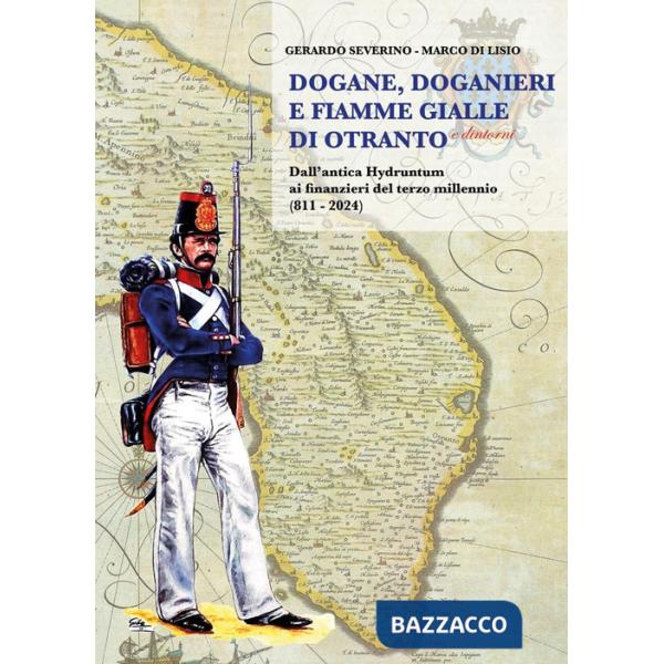 Dogane, Doganieri e Fiamme Gialle di Otranto e...dintorni. Dall'antica Hydruntum ai finanzieri del terzo millennio (811-2024)