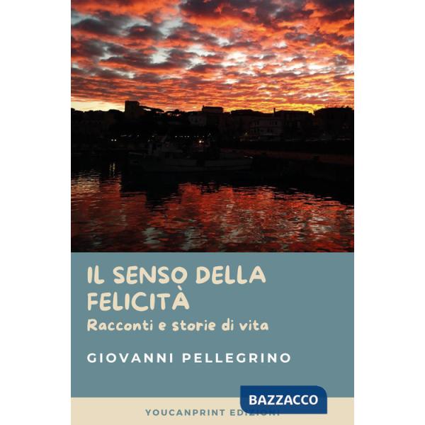 Senso della felicità. Racconti e storie di vita (Il)