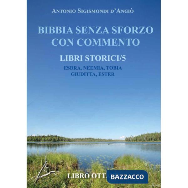 Bibbia senza sforzo con commento. Libri storici. Esdra, Neemia, Tobia, Giuditta, Ester. Vol. 5
