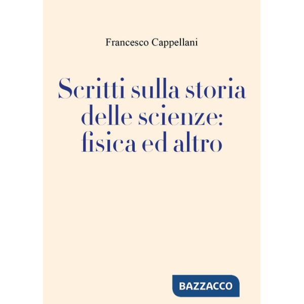 Scritti sulla storia delle scienze: fisica ed altro