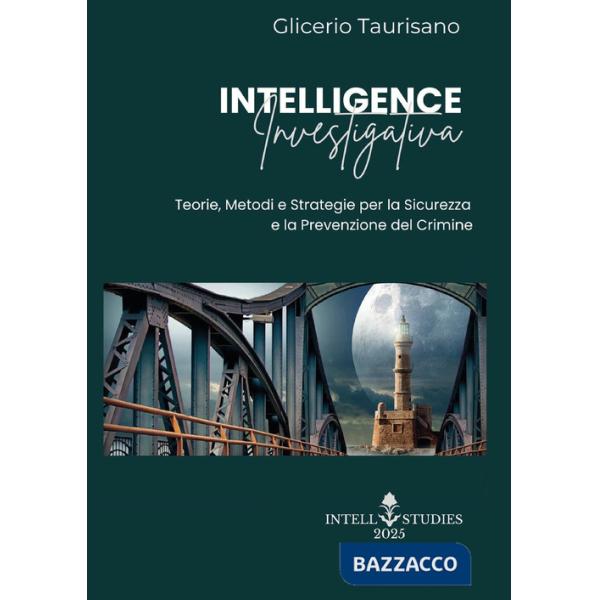 Intelligence investigativa. Teorie, metodi e strategie per la sicurezza e la prevenzione del crimine