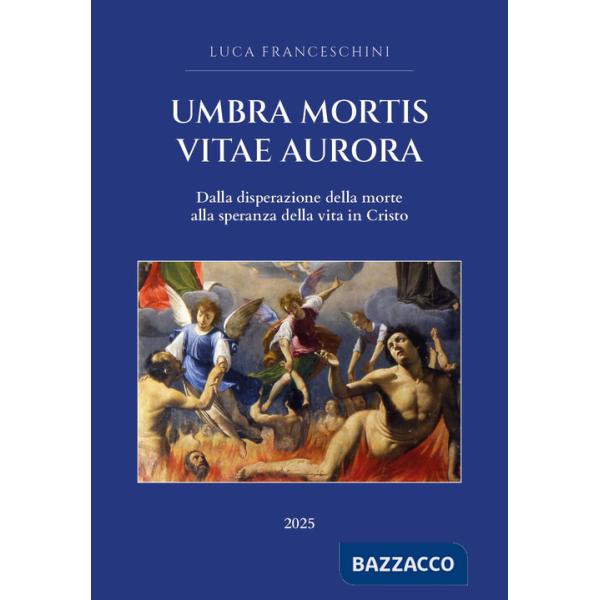 Umbra mortis vitae aurora. Dalla disperazione della morte alla speranza della vita in Cristo