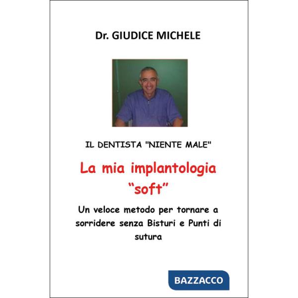 Mia implantologia «soft». Un veloce metodo per tornare a sorridere senza bisturi e punti di sutura. Il dentista «niente male» (L