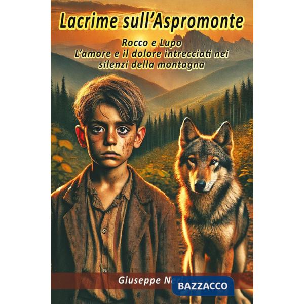 Lacrime sull'Aspromonte. Rocco e Lupo. L'amore e il dolore intrecciati nei silenzi della montagna