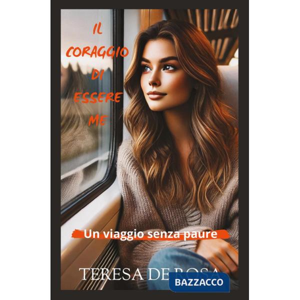 Coraggio di essere me. Un viaggio senza paure (Il)