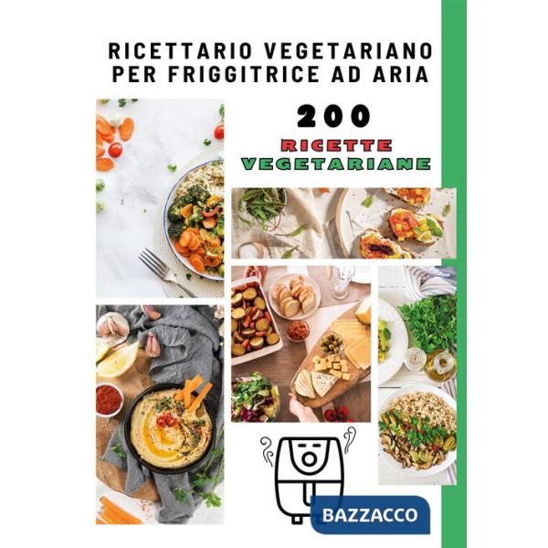 Ricettario vegetariano per friggitrice ad aria. 200 ricette vegetariane