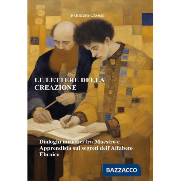 Lettere della creazione. Dialoghi iniziatici tra maestro e apprendista sui segreti dell'alfabeto ebraico (Le)