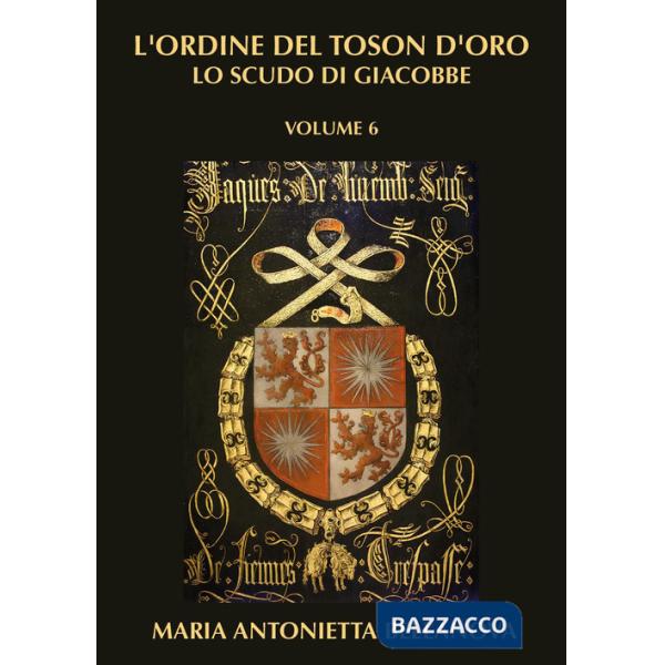 Ordine del Toson d'oro. Lo scudo di Giacobbe (L'). Vol. 6