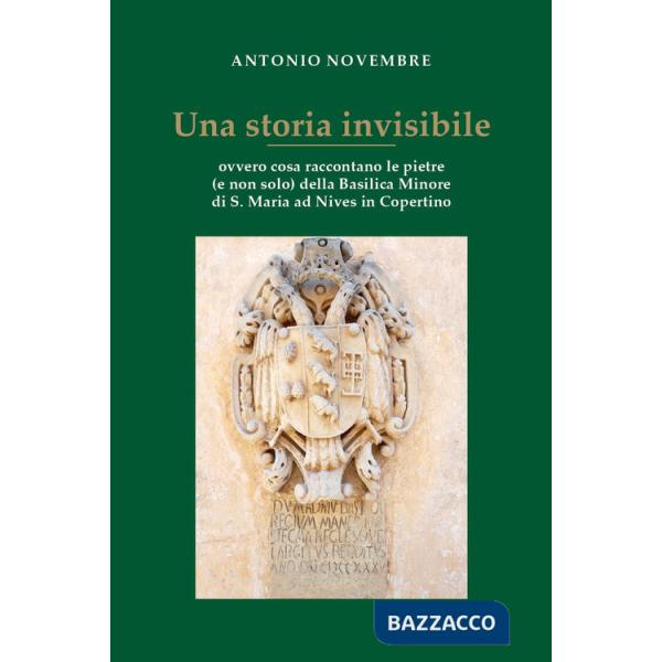 Storia invisibile ovvero cosa raccontano le pietre (e non solo) della Basilica Minore di S. Maria ad Nives in Copertino (Una)
