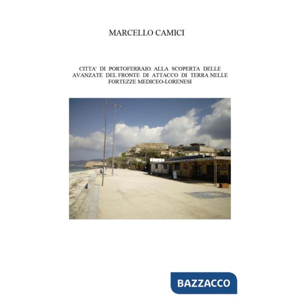Città di Portoferraio. Alla scoperta delle avanzate del fronte di attacco di terra nelle fortezze mediceo lorenesi