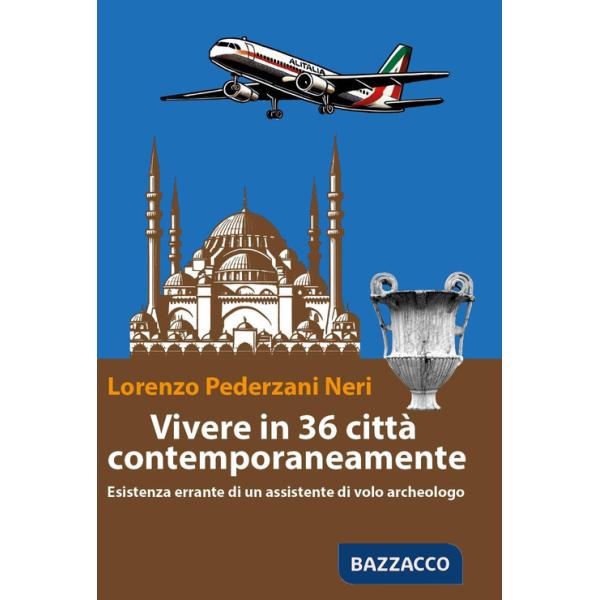 Vivere in 36 città contemporaneamente. Esistenza errante di un assistente di volo archeologo
