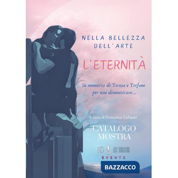 Nella bellezza dell'arte. L'eternità. In memoria di Teresa e Trifone per non dimenticare...
