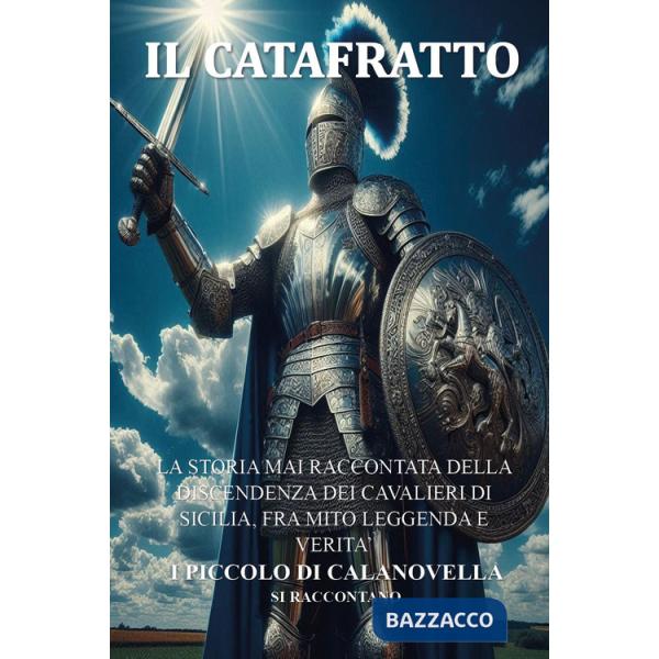 Catafratto. La storia mai raccontata della discendenza dei cavalieri di Sicilia, fra mito leggenda e verità i Piccolo di Calanov