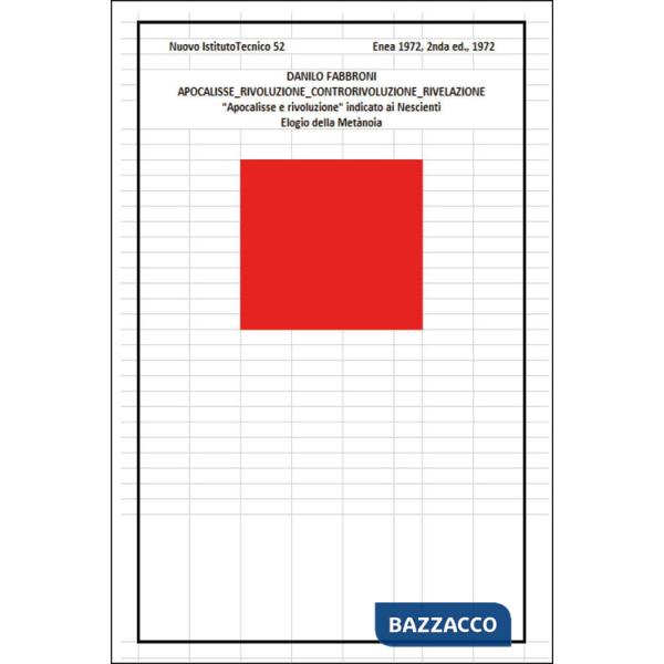 Apocalisse. Rivoluzione. Controrivoluzione. Rivelazione. «Apocalisse e rivoluzione» indicato ai nescienti. Elogio della metanoia