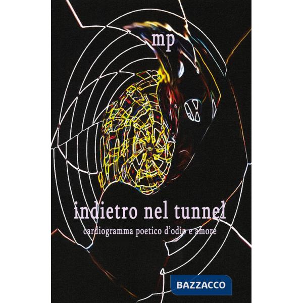 Indietro nel tunnel. Cardiogramma poetico d'odio e amore