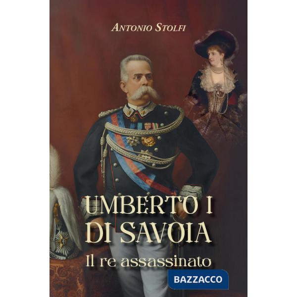 Umberto I di Savoia. Il re assassinato