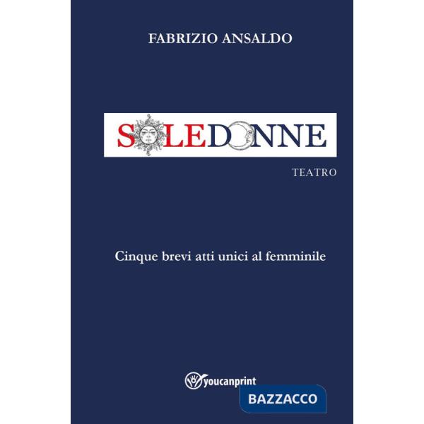 Sole donne. Cinque brevi atti unici al femminile