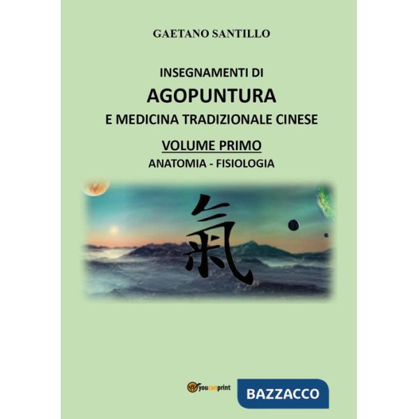 Insegnamenti di agopuntura e medicina tradizionale cinese. Vol. 1: Anatomia-fisiologia