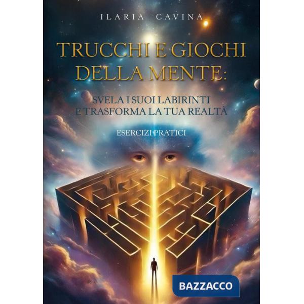 Trucchi e giochi della mente: svela i suoi labirinti e trasforma la tua realtà. Esercizi pratici