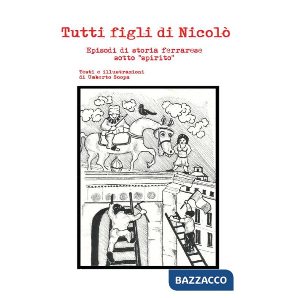 Tutti figli di Nicolò. Episodi di storia ferrarese sotto «spirito»
