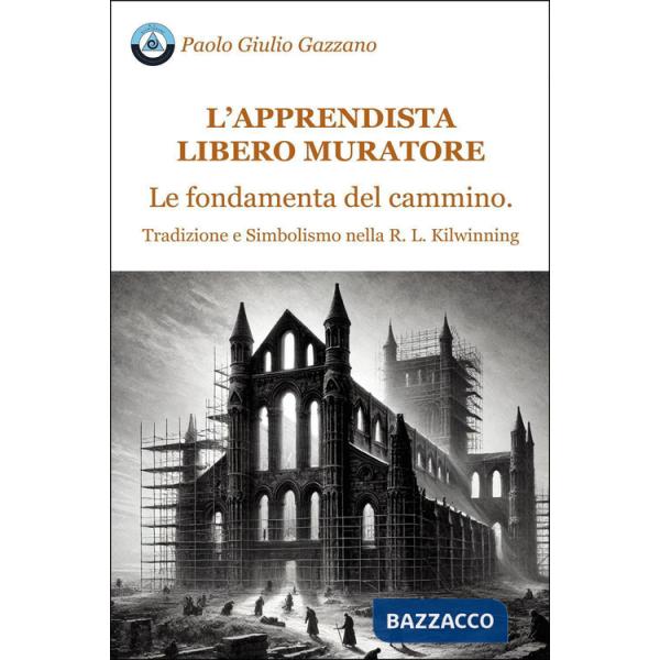 Apprendista libero muratore. Le fondamenta del cammino. Tradizione e simbolismo nella R. L. Kilwinning (L')