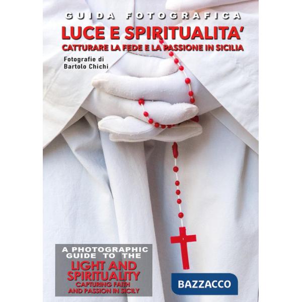 Guida fotografica luce e spiritualità. Catturare la fede e la passione in Sicilia-A photographic guide to the light and spiritua