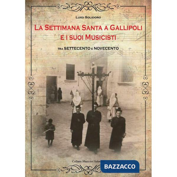 Settimana Santa a Gallipoli e i suoi musicisti tra Settecento e Novecento (La)