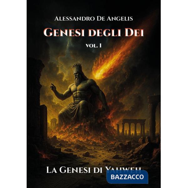 Genesi degli dei. La genesi di Yahweh. Vol. 1
