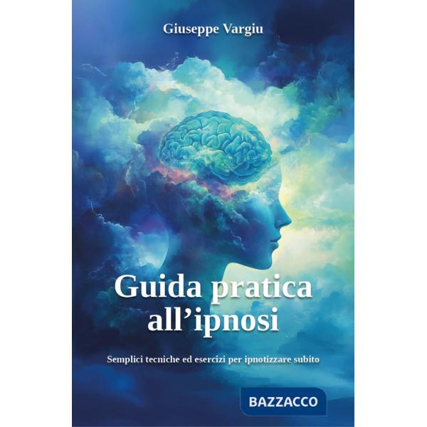 Guida pratica all'ipnosi. Semplici tecniche ed esercizi per ipnotizzare subito