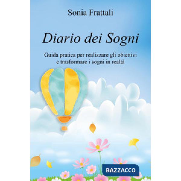 Diario dei sogni. Guida pratica per realizzare gli obiettivi e trasformare i sogni in realtà