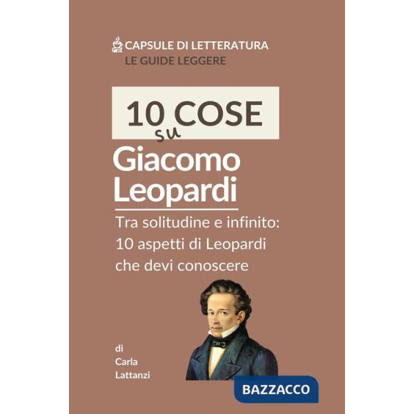 10 cose su Leopardi. Tra solitudine e infinito: 10 aspetti di Leopardi che devi conoscere