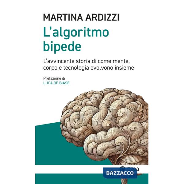 Algoritmo bipede. L'avvincente storia di come mente, corpo e tecnologia evolvono insieme (L')