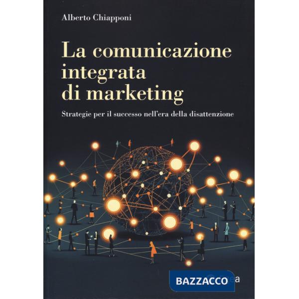 Comunicazione integrata di marketing. Strategie per il successo nell'era della disattenzione (La)