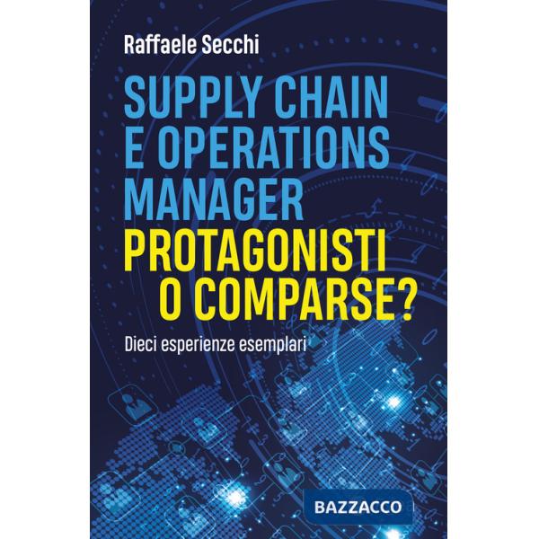 Supply chain e operations manager. Protagonisti o comparse? Dieci esperienze esemplari