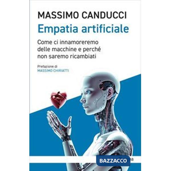 Empatia artificiale. Come ci innamoreremo delle macchine e perché non saremo ricambiati