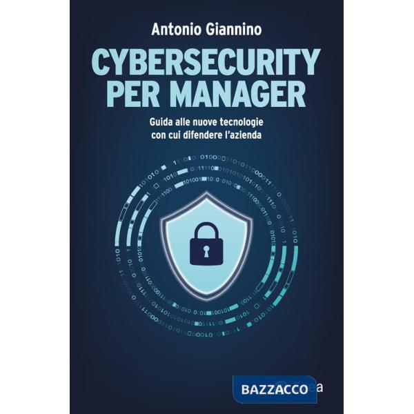 Cybersecurity per manager. Guida alle nuove tecnologie con cui difendere l'azienda