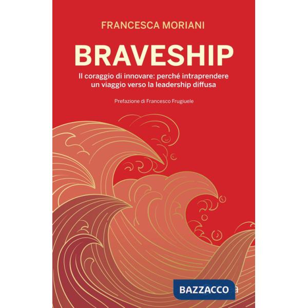 Braveship. Il coraggio di innovare: perché intraprendere un viaggio verso la leadership diffusa