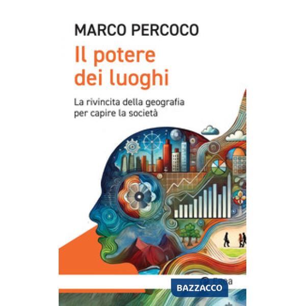 Potere dei luoghi. La rivincita della geografia per capire la società (Il)