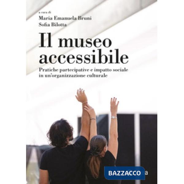 Museo accessibile. Pratiche partecipative e impatto sociale in un'organizzazione culturale (Il)