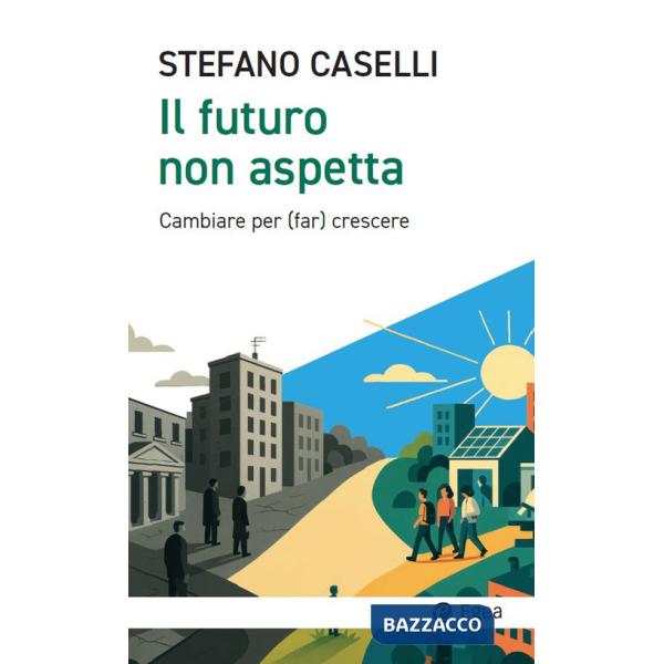 Futuro non aspetta. Cambiare per (far) crescere (Il)