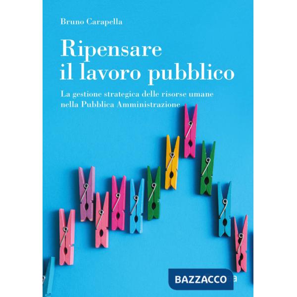 Ripensare il lavoro pubblico. La gestione strategica delle risorse umane nella Pubblica Amministrazione