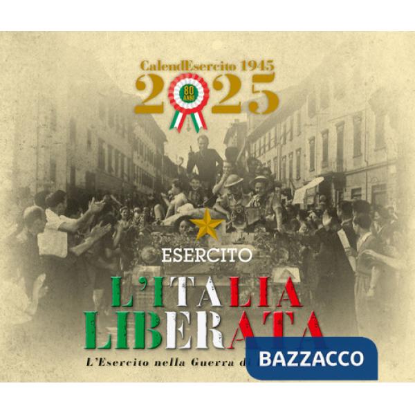 Esercito. Calendario da tavolo 2025. L'Italia liberata. L'Esercito nella guerra di Liberazione. Ediz. a colori