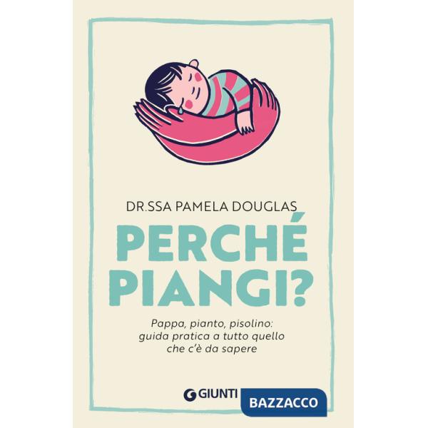 Perché piangi? Pappa, pianto, pisolino: guida pratica a tutto quello che c'è da sapere
