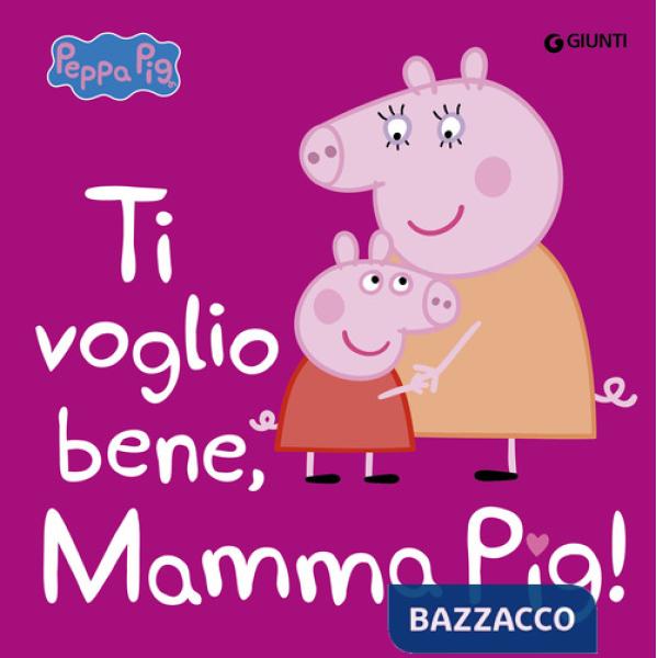 Ti voglio bene, mamma Pig! Peppa Pig. Ediz. a colori