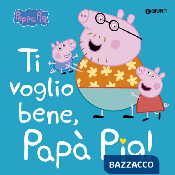 Ti voglio bene papà Pig! Peppa Pig. Ediz. a colori