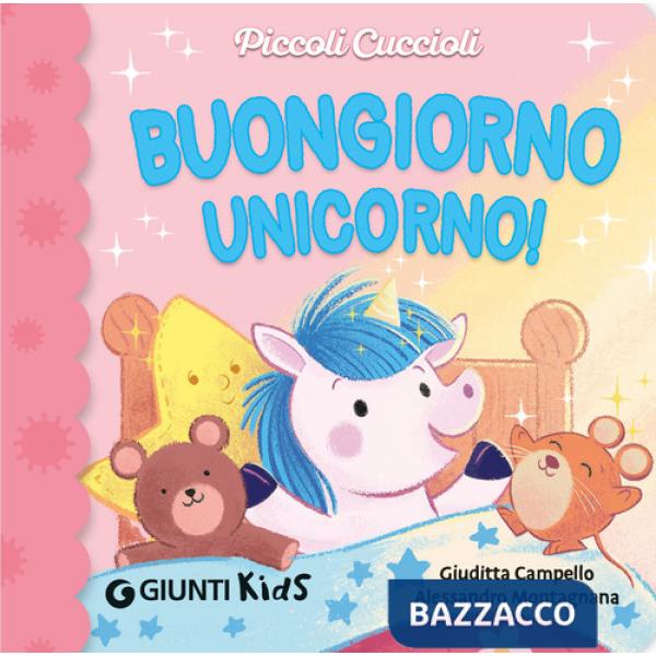 Buongiorno unicorno! Piccoli cuccioli. Ediz. a colori