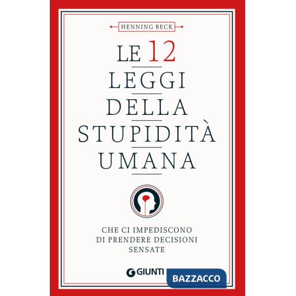 12 leggi della stupidità umana. Che ci impediscono di prendere decisioni sensate (Le)